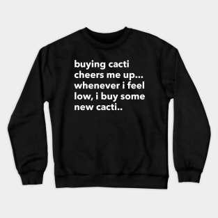 buying cacti cheers me up... Crewneck Sweatshirt